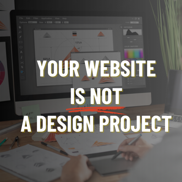 Your website is not a design project